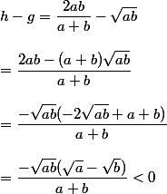 h-g=\dfrac{2ab}{a+b}-\sqrt{ab}
 \\ 
 \\ =\dfrac{2ab-(a+b)\sqrt{ab}}{a+b}
 \\ 
 \\ =\dfrac{-\sqrt{ab}(-2\sqrt{ab}+a+b)}{a+b}
 \\ 
 \\ =\dfrac{-\sqrt{ab}(\sqrt{a}-\sqrt{b})}{a+b}<0